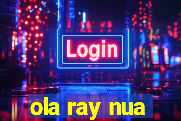 ola ray nua